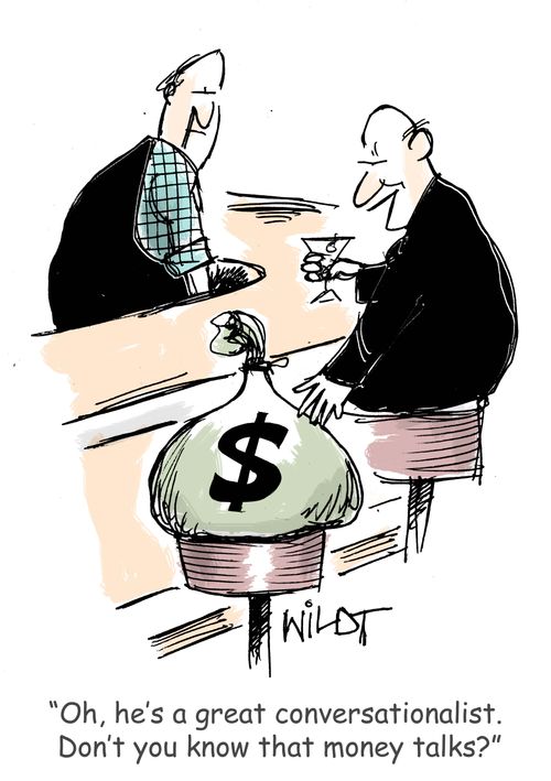 "Oh, he's a great conversationalist. Don't you know that money talks?"