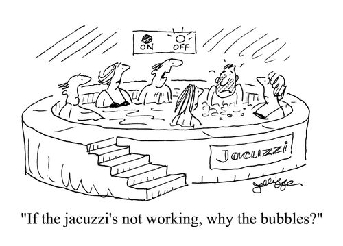 'If the jacuzzi's not working, why the bubbles?'