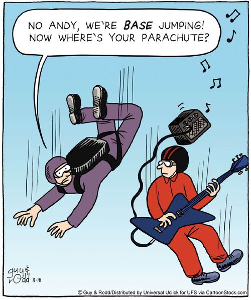 'No Andy, we're BASE jumping! Now where's your parachute?'
