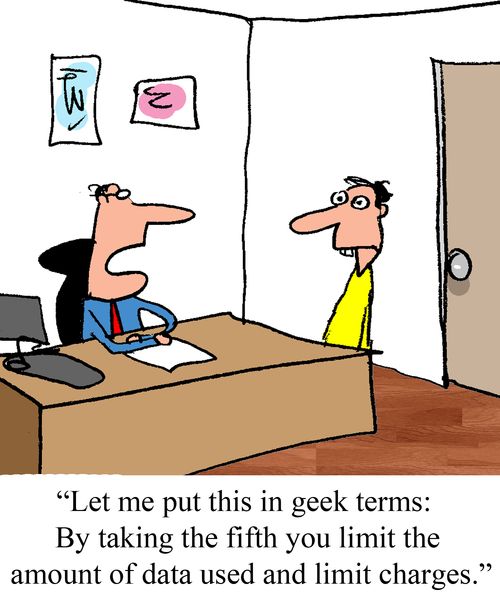 "Let me put this in geek terms:  By taking the fifth you limit the amount of data used and limit charges."