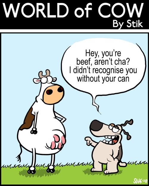 Hey, you're beef,aren't cha? I didn't recognise you without your can.