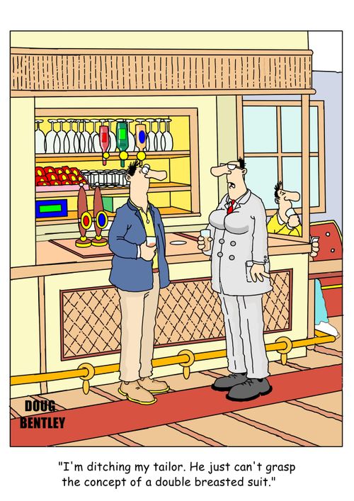 "I'm ditching my tailor. He just can't grasp the concept of a double breasted suit."
