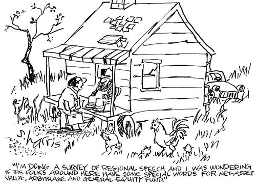 "I'm doing a survey of regional speech, and I was wondering if the folks around here have some special words for net-asst value, arbitrage and general equity fund."