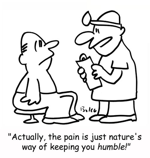 'Actually, the pain is just nature's way of keeping you humble.'