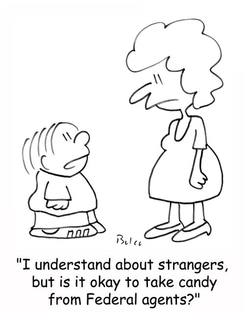 'I understand about strangers, but is it okay to take candy from Federal agents?'