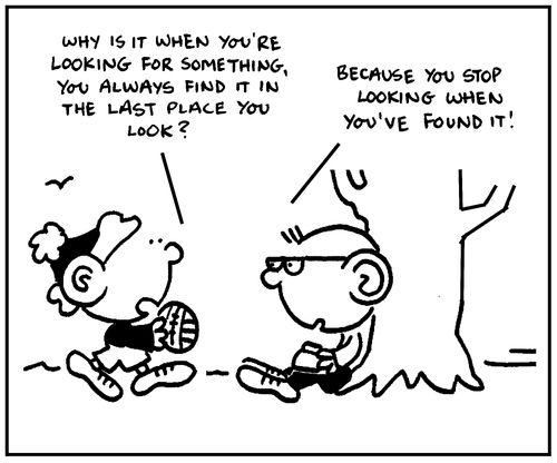 'Why is it when you're looking for something, you always find it in the last place you look?'