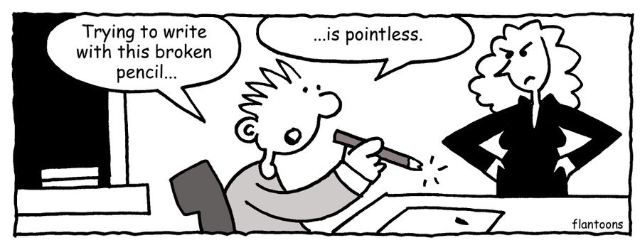 'Trying to write with this broken pencil is pointless.'