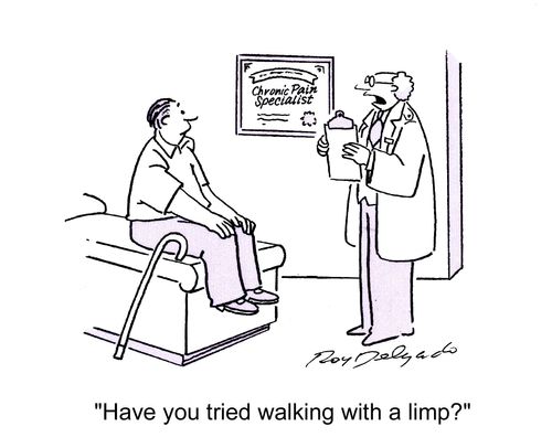 'Have you tried walking with a limp?'