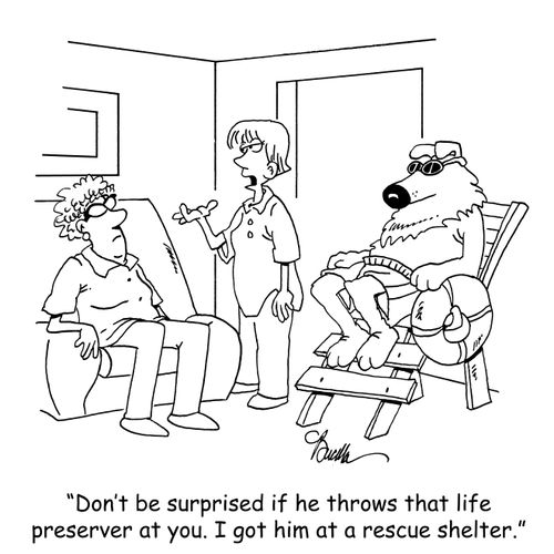 'Don't be surprised if he throws that life preserver at you. I got him at a rescue shelter.'
