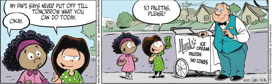 "My papi says never put off till tomorrow what you can do today. 10 paletas please!"