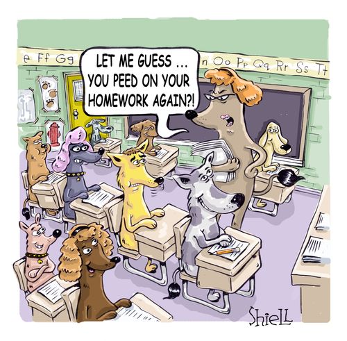 'Let me guess ... you peed on your homework again?!' 