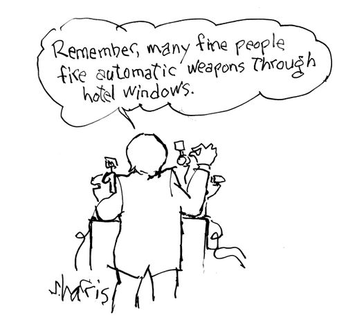 "Remember, many fine people fire automatic weapons through hotel windows."