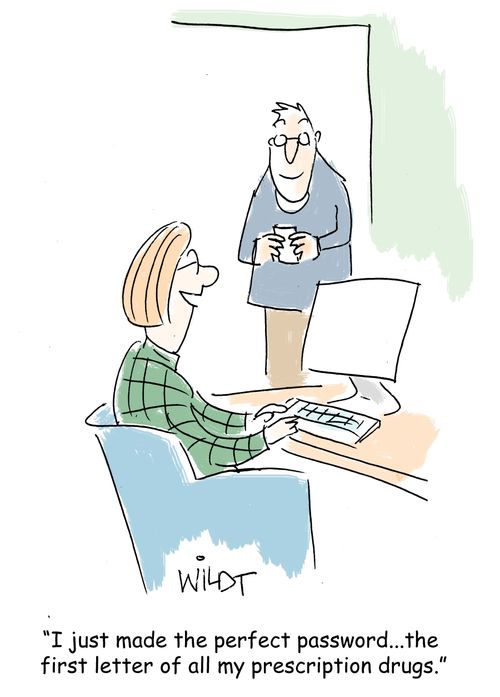 "I just made the perfect password...the first letter of all my prescription drugs."