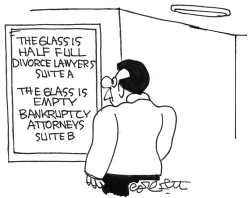 'The glass is half-full divorce lawyers, , , The glass is empty bankruptcy attorneys,'