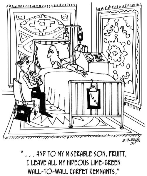 '...and to my miserable son, Pruitt, I leave all my hideous lime-green wall-to-wall carpet remnants.'
