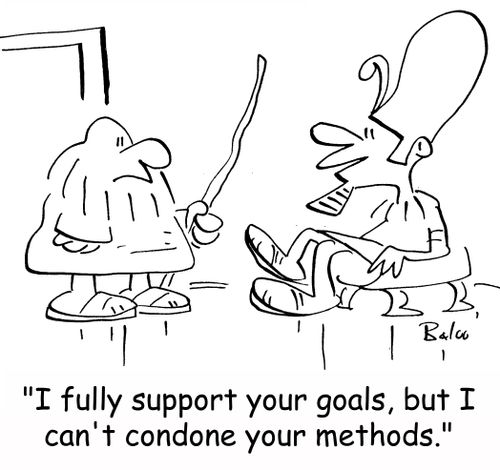 'I fully support your goals, but I can't condone your methods.'