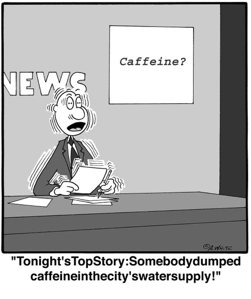 'Tonight'sTopStory:Somebodydummpedcaffeineinthecity'swatersupply!'