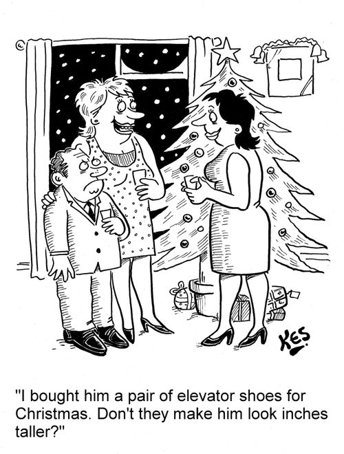 'I bought him a pair of elevator shoes for Christmas. Don't they make him look inches taller?'