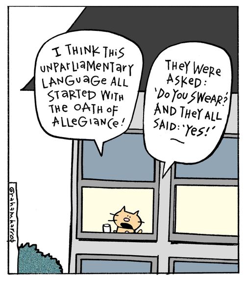 "I think this unparliamentary language all started with the oath of allegiance!"