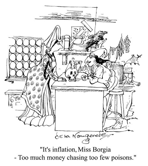 "It's inflation, Miss Borgia - too much money chasing too few poisons."