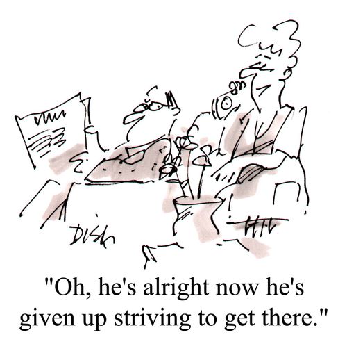 "He's alright now that he's given up striving to get there."