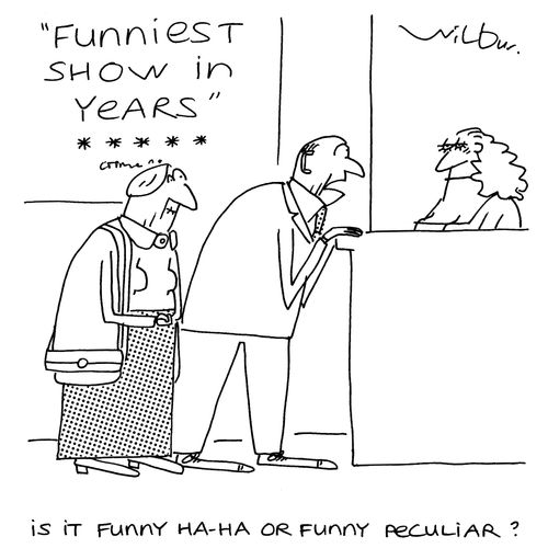 'Is it funny Ha-Ha or funny peculiar?'