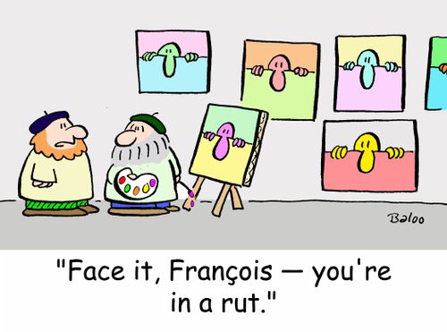 'Face it, Francois -- you're in a rut.'