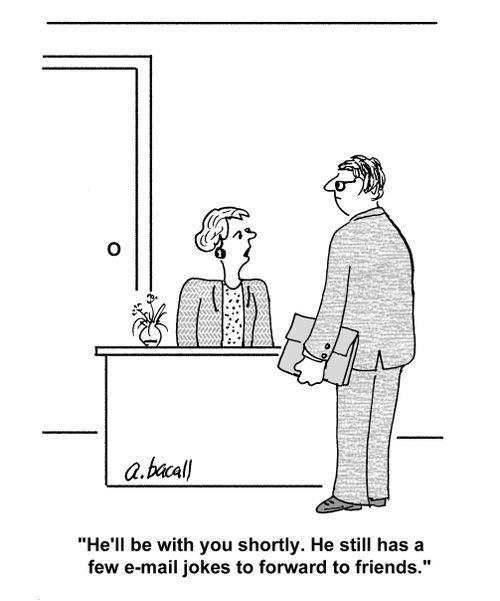 'He'll be with you shortly. He still has a few e-mail jokes to forward to friends.'