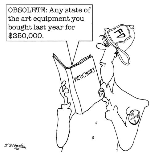 'Obsolete: Any state of the art equipment you bought last year for $250,000.'