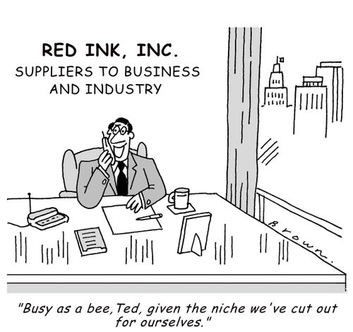Red Ink: "Busy as a bee, Ted, given the niche we've cut out for ourselves."