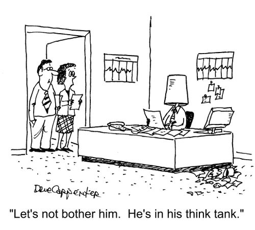 "Let's not bother him. He's in his think tank."