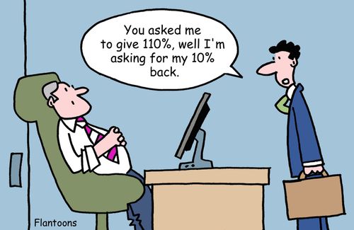 'You asked me to give 110%, well I'm asking for my 10% back.'