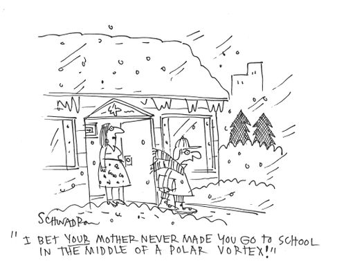 'I bet your mother never made you go to school in the middle of a polar vortex!'