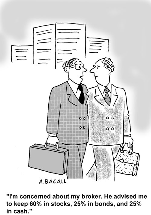 I'm concerned about my broker. He advised me to keep 60 in stocks, 25 in bonds and 35 in cash.