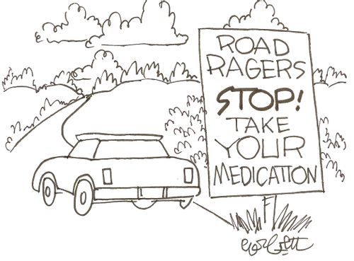 Road ragers STOP!  Take your medication