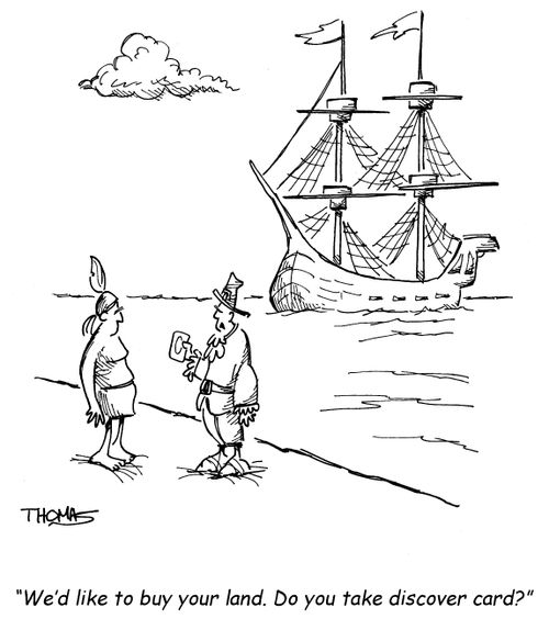 Pilgrim to Indian: 'We'd like to buy your land. Do you take discover card?'