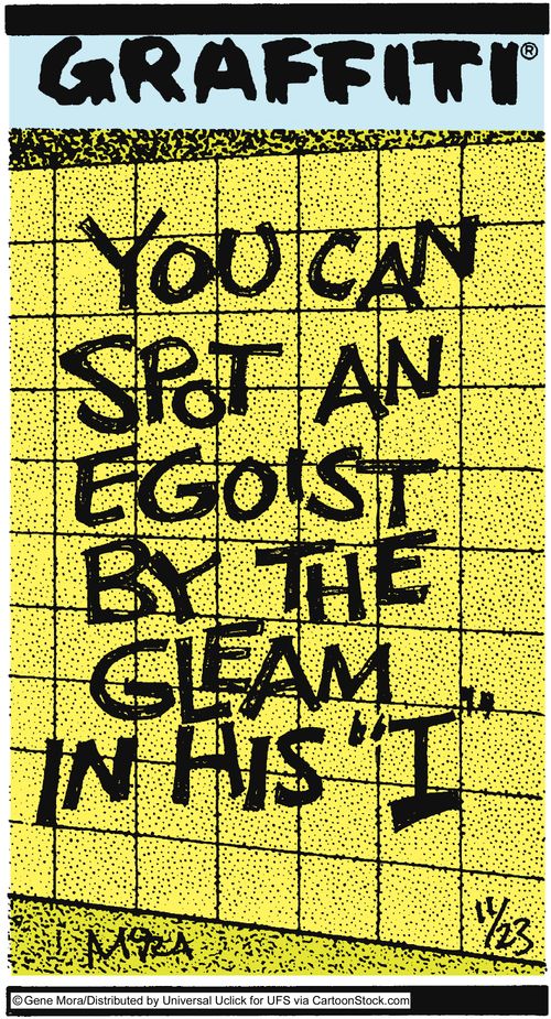 You can spot an egoist by the gleam in his 'I'.