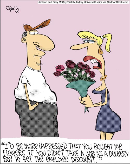 'I'd be more impressed that you bought me flowers if you didn't take a job as a delivery boy to get the employee discount.'