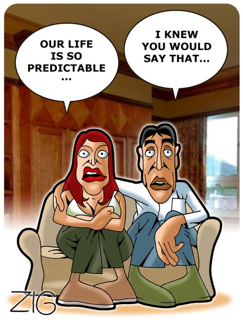 'Our life is so predictable...' - 'I knew you would say that...'