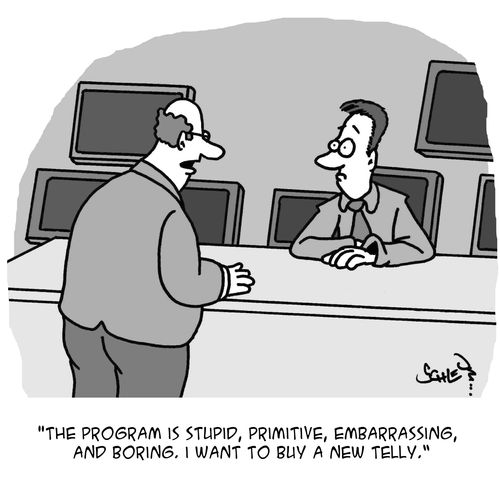 'The program is stupid, primitive, embarrassing, and boring. I want to buy a new telly.'