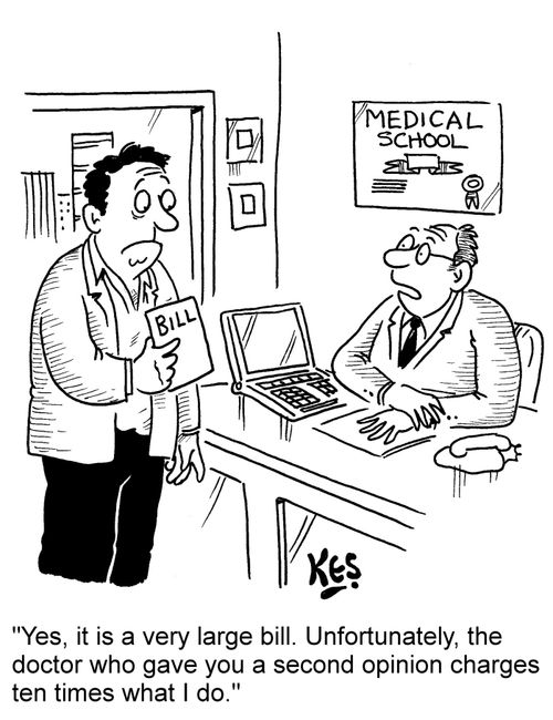 "Yes, it is a very large bill. Unfortunately, the doctor who gave you a second opinion charges ten times what I do."