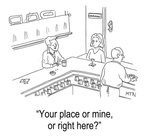 Your place or mine, or right here?
