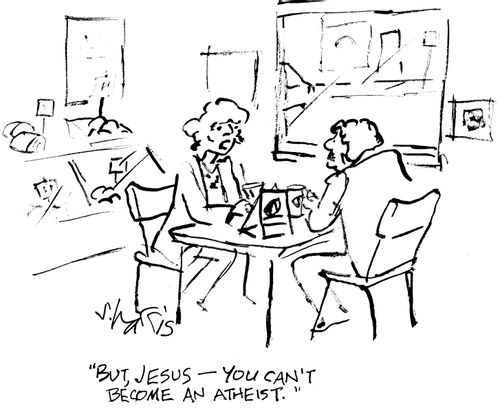"But, Jesus - you can't become an atheist."