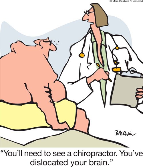 'You'll need to see a chiropractor. You've dislocated your brain.'
