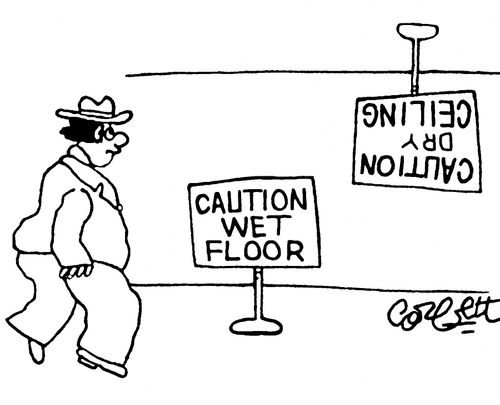 Caution wet floors. . . Caution DRY ceilings.