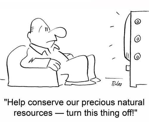 'Help conserve our precious natural resources -- turn this thing off!'