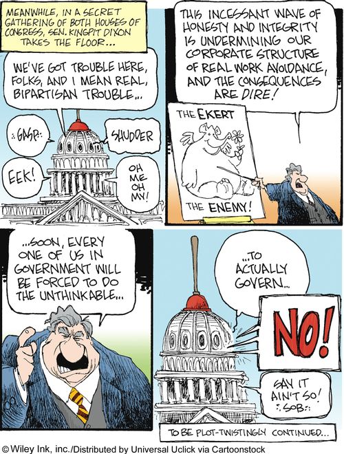 The Ekert Saga: 'This incessant wave of honest and integrity is undermining our corporate structure of real work avoidance, and the consequences are dire!...And soon, every one of us in government will be forced...to actually govern.