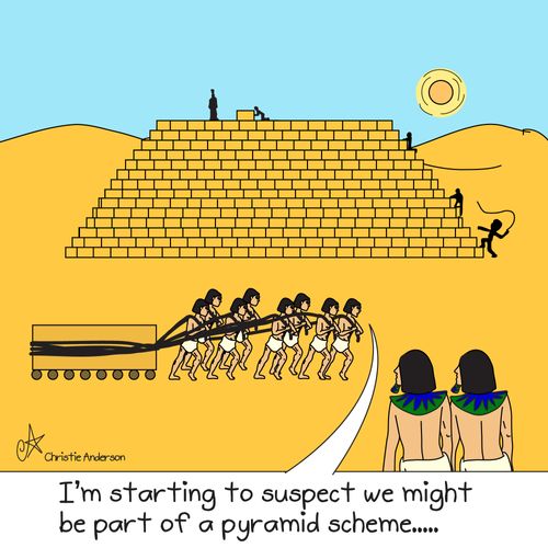 'I'm starting to suspect we might be part of a pyramid scheme....'