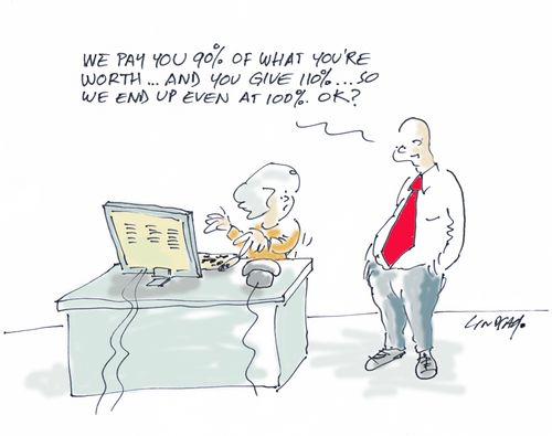 "We pay you 90% of what you are worth... and you give 110%... so we end up even at 100%. OK?"