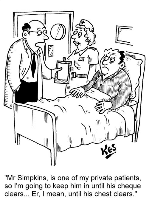 'Mr. Simpkins, is one of my private patients, so I'm going to keep him in until his cheque clears... Er, I mean, until his chest clears.'